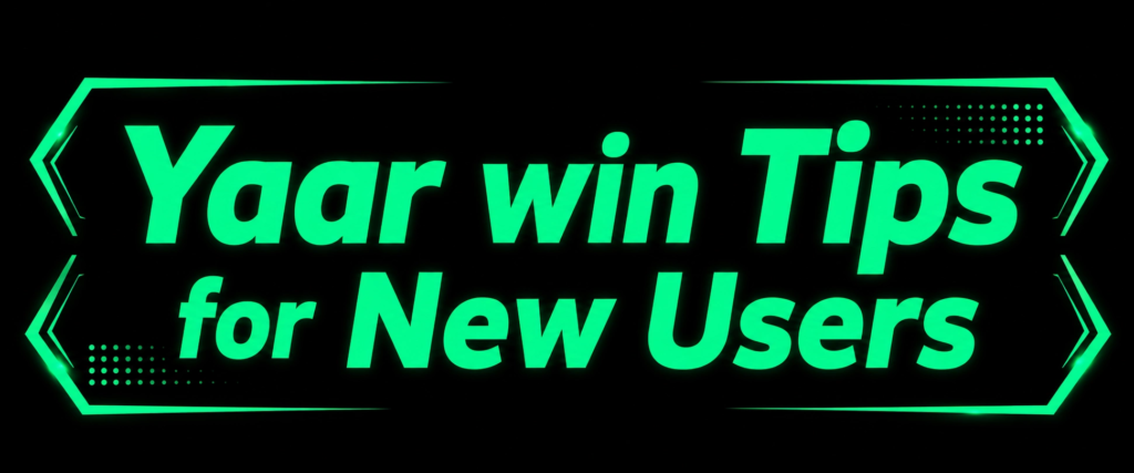 Yaar win Tips for New Users